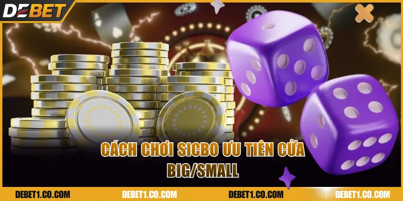 Cách chơi Sicbo ưu tiên cửa Big/Small