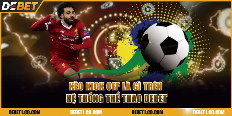 Kèo kick off là gì trên hệ thống thể thao DEBET