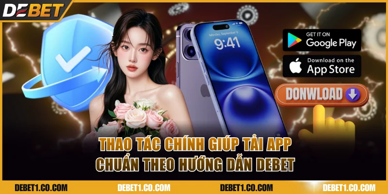 Thao tác chính giúp tải app chuẩn theo hướng dẫn DEBET